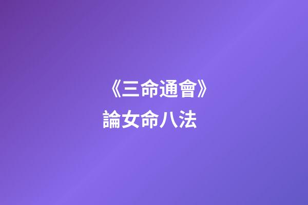《三命通會》論女命八法