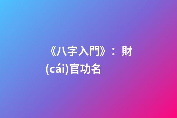 《八字入門》：財(cái)官功名