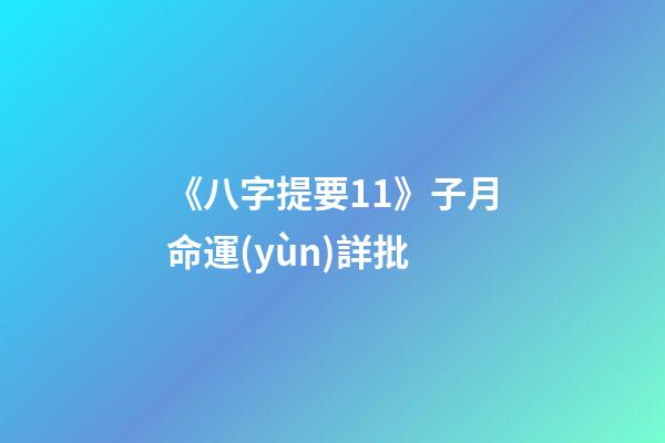《八字提要11》子月命運(yùn)詳批