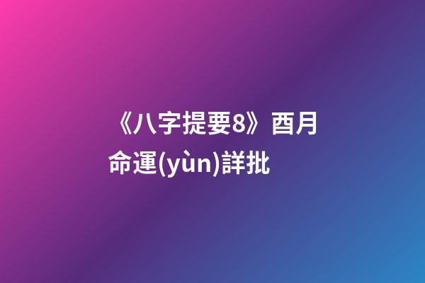 《八字提要8》酉月命運(yùn)詳批