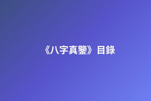 《八字真鑒》目錄