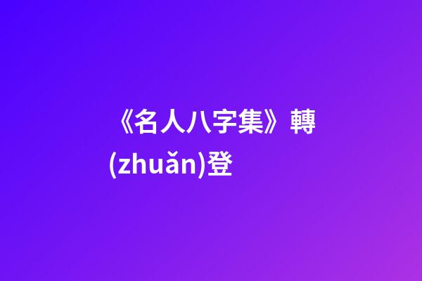 《名人八字集》轉(zhuǎn)登