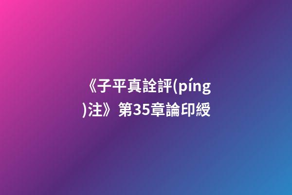 《子平真詮評(píng)注》第35章論印綬