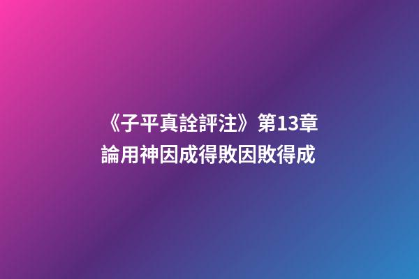 《子平真詮評注》第13章論用神因成得敗因敗得成