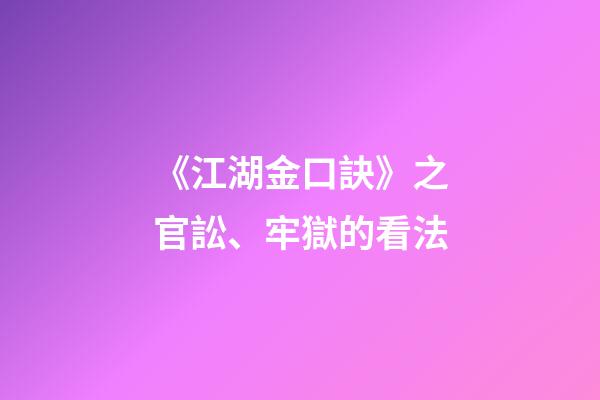 《江湖金口訣》之官訟、牢獄的看法