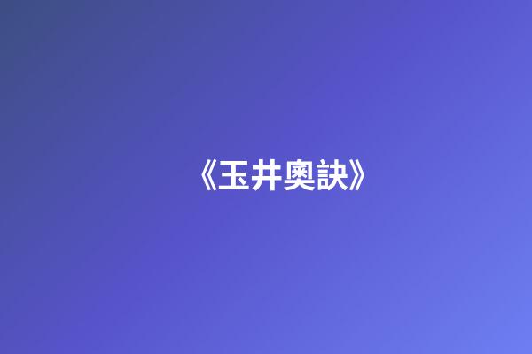 《玉井奧訣》