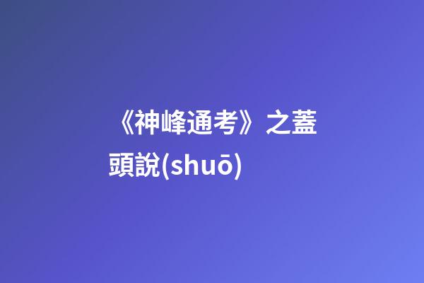 《神峰通考》之蓋頭說(shuō)