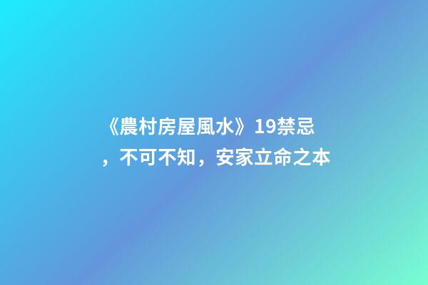 《農村房屋風水》19禁忌，不可不知，安家立命之本