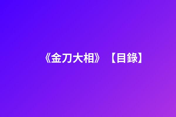 《金刀大相》【目錄】