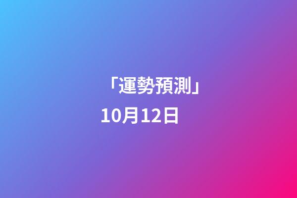 「運勢預測」10月12日-第1張-觀點-玄機派