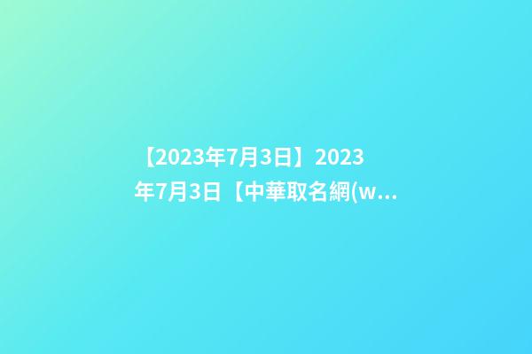 【2023年7月3日】2023年7月3日【中華取名網(wǎng)】深圳XXX醫(yī)療咨詢有限公司簽約-第1張-公司起名-玄機派