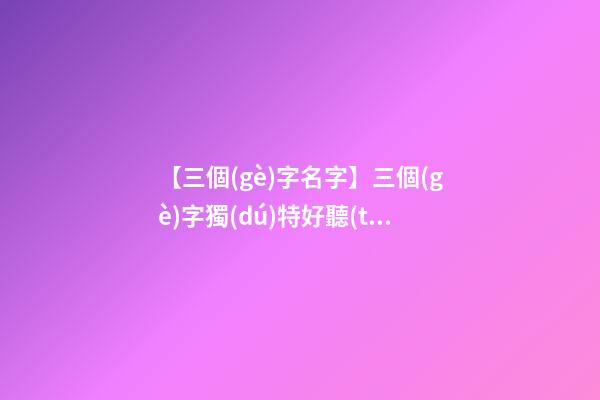 【三個(gè)字名字】三個(gè)字獨(dú)特好聽(tīng)品牌名字服裝