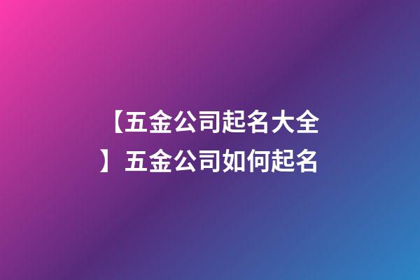 【五金公司起名大全】五金公司如何起名-第1張-公司起名-玄機派
