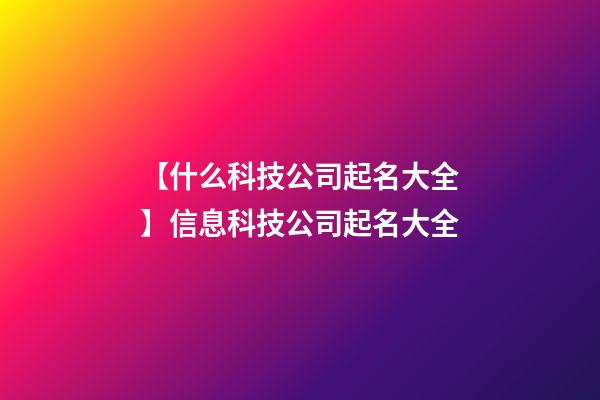 【什么科技公司起名大全】信息科技公司起名大全