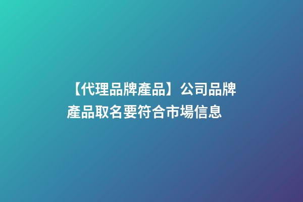 【代理品牌產品】公司品牌產品取名要符合市場信息-第1張-公司起名-玄機派