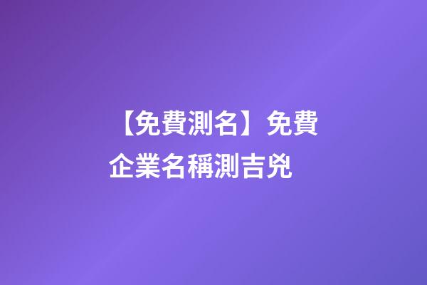 【免費測名】免費企業名稱測吉兇-第1張-公司起名-玄機派