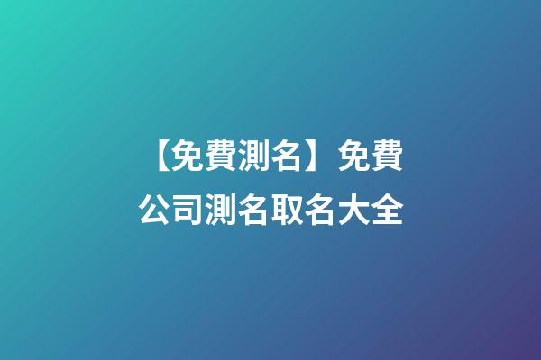 【免費測名】免費公司測名取名大全