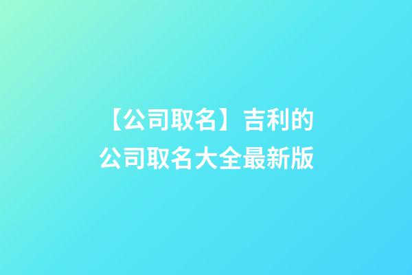 【公司取名】吉利的公司取名大全最新版-第1張-公司起名-玄機(jī)派
