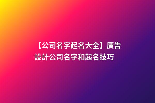 【公司名字起名大全】廣告設計公司名字和起名技巧-第1張-公司起名-玄機派