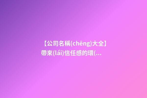 【公司名稱(chēng)大全】帶來(lái)信任感的環(huán)保公司名字