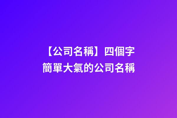 【公司名稱】四個字簡單大氣的公司名稱-第1張-公司起名-玄機派