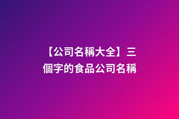 【公司名稱大全】三個字的食品公司名稱