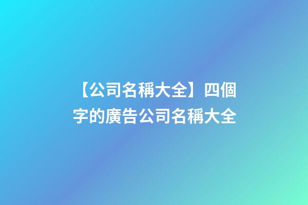 【公司名稱大全】四個字的廣告公司名稱大全