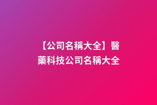 【公司名稱大全】醫藥科技公司名稱大全-第1張-公司起名-玄機派