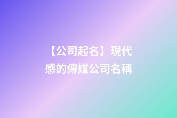 【公司起名】現代感的傳媒公司名稱