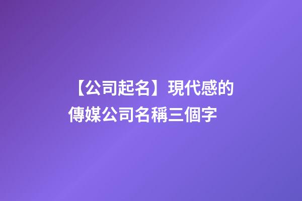 【公司起名】現代感的傳媒公司名稱三個字-第1張-公司起名-玄機派