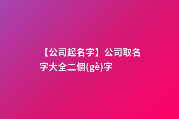 【公司起名字】公司取名字大全二個(gè)字-第1張-公司起名-玄機(jī)派