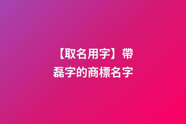 【取名用字】帶磊字的商標名字-第1張-商標起名-玄機派