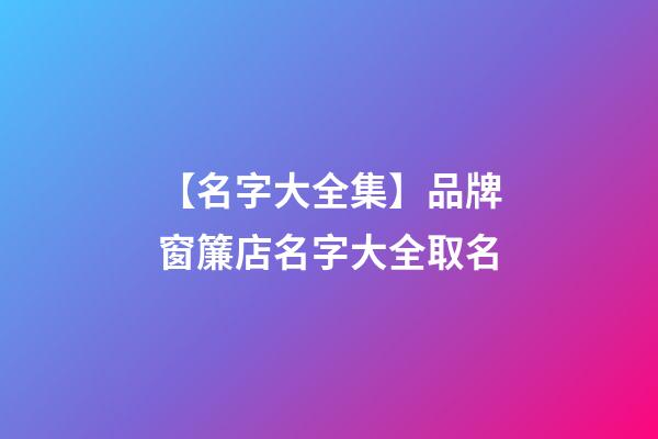 【名字大全集】品牌窗簾店名字大全取名-第1張-店鋪起名-玄機派