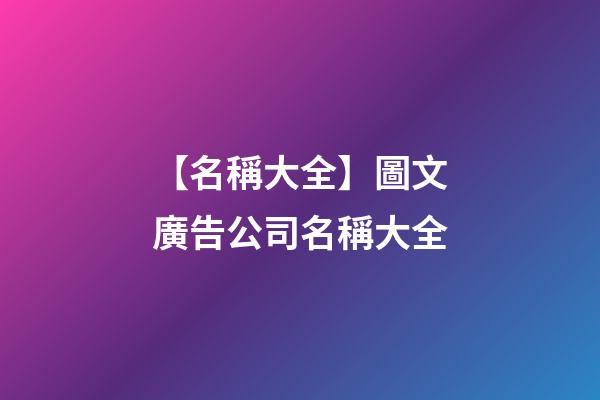 【名稱大全】圖文廣告公司名稱大全