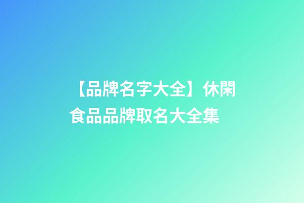 【品牌名字大全】休閑食品品牌取名大全集
