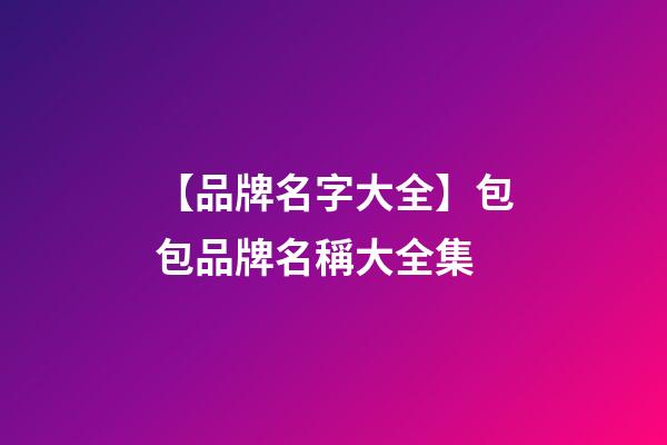 【品牌名字大全】包包品牌名稱大全集-第1張-商標起名-玄機派