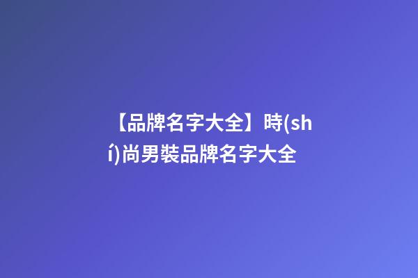 【品牌名字大全】時(shí)尚男裝品牌名字大全-第1張-商標(biāo)起名-玄機(jī)派