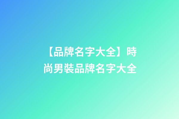 【品牌名字大全】時尚男裝品牌名字大全
