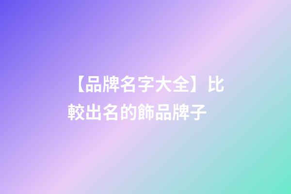 【品牌名字大全】比較出名的飾品牌子-第1張-商標起名-玄機派