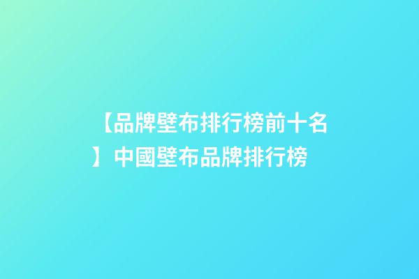【品牌壁布排行榜前十名】中國壁布品牌排行榜-第1張-商標起名-玄機派