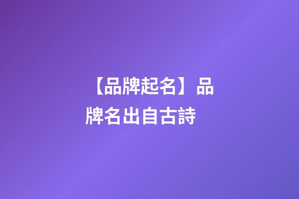 【品牌起名】品牌名出自古詩-第1張-商標起名-玄機派