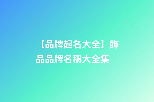 【品牌起名大全】飾品品牌名稱大全集