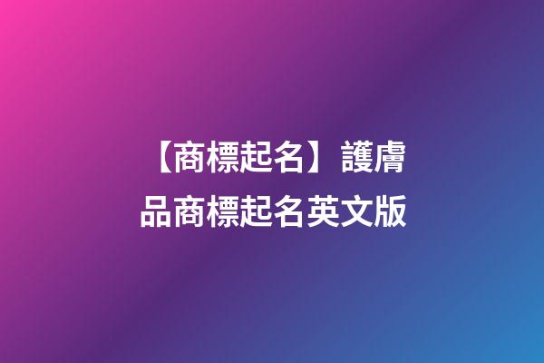 【商標起名】護膚品商標起名英文版-第1張-商標起名-玄機派