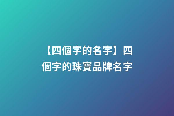【四個字的名字】四個字的珠寶品牌名字-第1張-商標(biāo)起名-玄機(jī)派