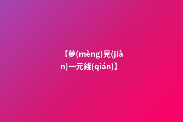 【夢(mèng)見(jiàn)一元錢(qián)】
