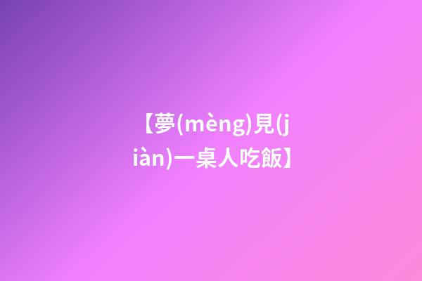 【夢(mèng)見(jiàn)一桌人吃飯】