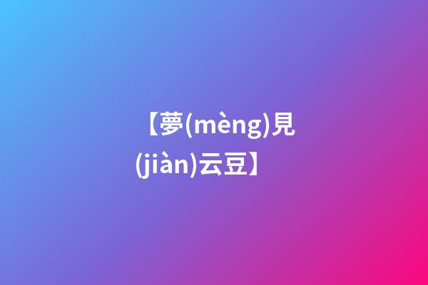 【夢(mèng)見(jiàn)云豆】