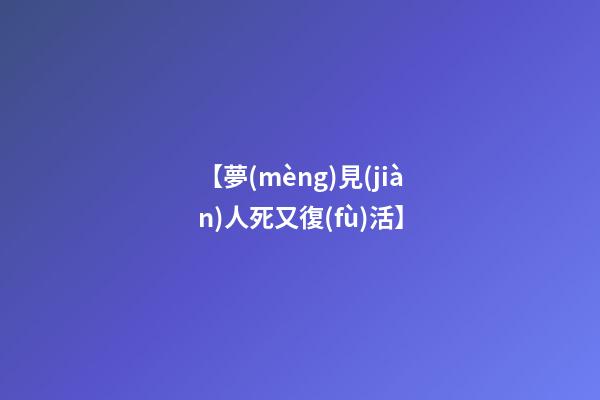 【夢(mèng)見(jiàn)人死又復(fù)活】