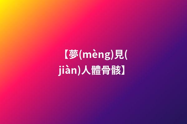 【夢(mèng)見(jiàn)人體骨骸】