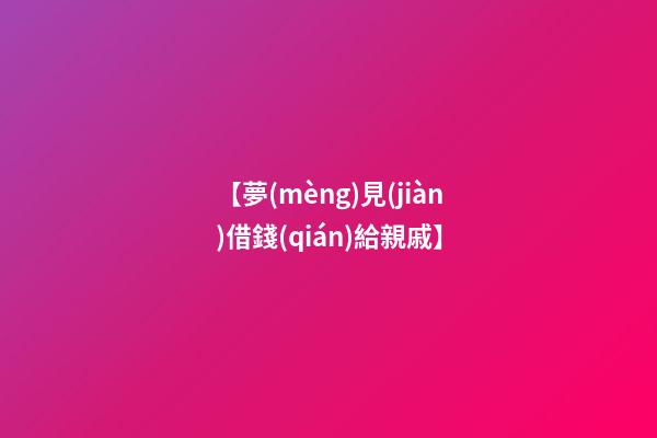 【夢(mèng)見(jiàn)借錢(qián)給親戚】